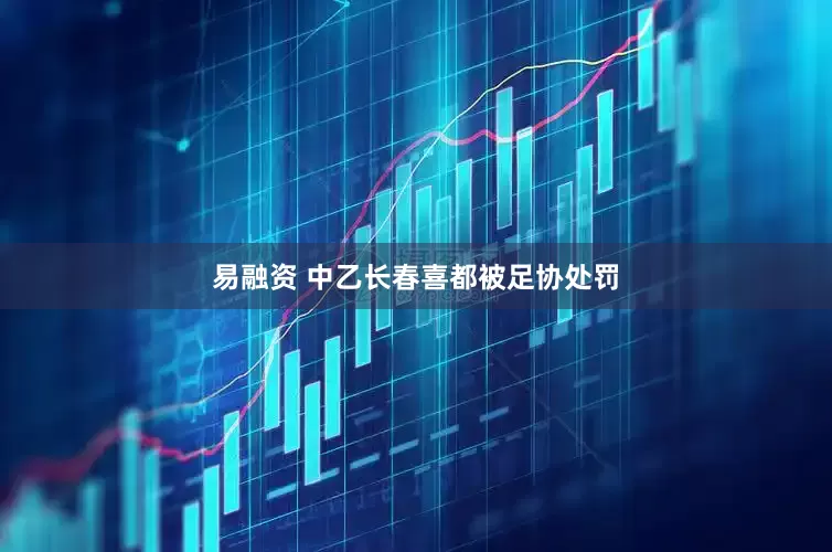易融资 中乙长春喜都被足协处罚