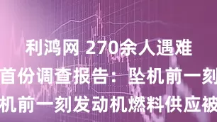 利鸿网 270余人遇难！印航空难首份调查报告：坠机前一刻发动机燃料供应被切断