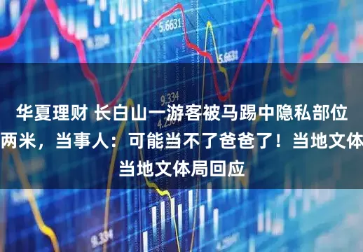 华夏理财 长白山一游客被马踢中隐私部位，飞出两米，当事人：可能当不了爸爸了！当地文体局回应