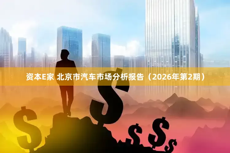 资本E家 北京市汽车市场分析报告（2026年第2期）
